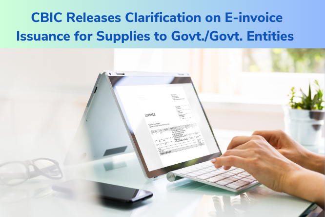 CBIC Releases Clarification on E-invoice Issuance for Supplies to Government or Government Entities