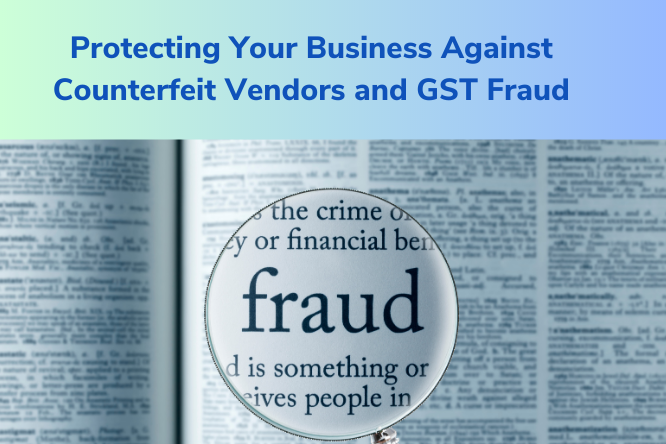 Protecting Your Business Against Counterfeit Vendors and GST Fraud