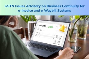 GSTN Issues Advisory on Business Continuity for e-Invoice and e-Waybill Systems